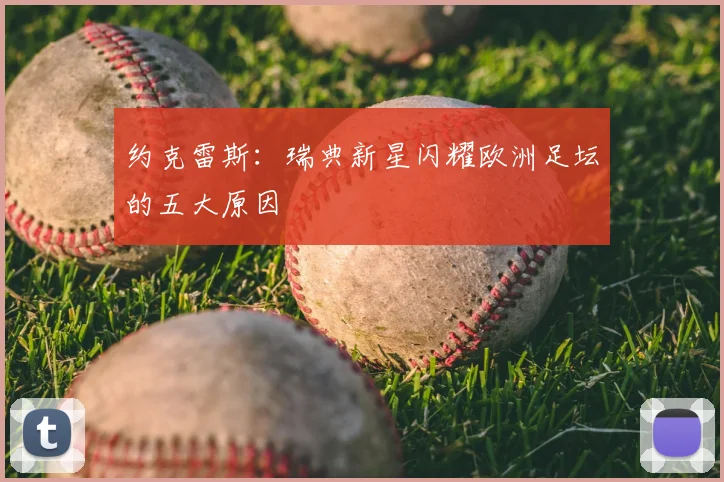 约克雷斯：瑞典新星闪耀欧洲足坛的五大原因