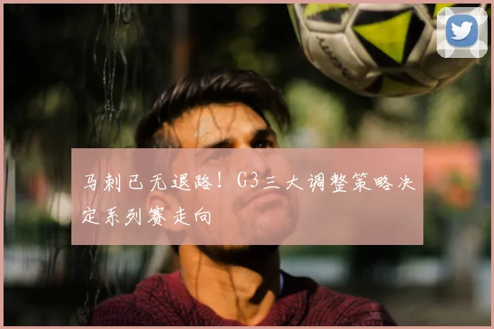 马刺已无退路！G3三大调整策略决定系列赛走向